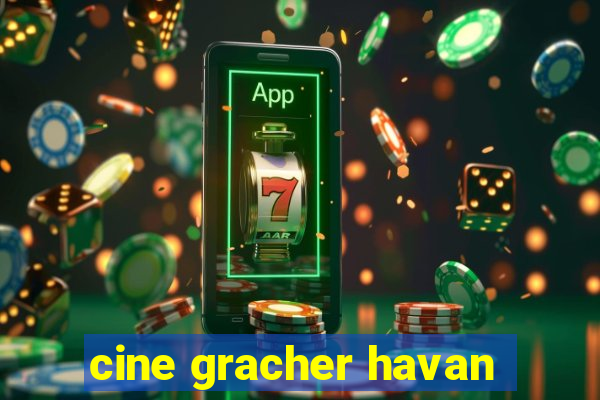 cine gracher havan